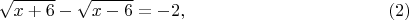 $$\sqrt{x+6}-\sqrt{x-6} =-2,\quad\eqno(2)$$