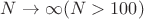$N \rightarrow \infty (N > 100)$