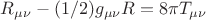 $R_{\mu\nu}-(1/2)g_{\mu\nu}R=8\pi T_{\mu\nu}$