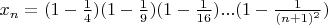 $x_n=(1-\frac 1 4)(1-\frac 1 9)(1-\frac 1 {16})...(1-\frac 1 {(n+1)^2})$