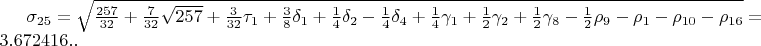 $\sigma_{25}=\sqrt{\frac{257}{32}+\frac{7}{32}\sqrt{257}+\frac{3}{32}\tau_{1}+\frac{3}{8}\delta_{1}+\frac{1}{4}\delta_{2}-\frac{1}{4}\delta_{4}+\frac{1}{4}\gamma_{1}+\frac{1}{2}\gamma_{2}+\frac{1}{2}\gamma_{8}-\frac{1}{2}\rho_{9}-\rho_{1}-\rho_{10}-\rho_{16}}=3.672416..$