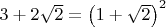 $3+2\sqrt{2}=\left(1+\sqrt{2}\right)^2$