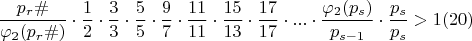 $$\dfrac {p_{r}\#}{\varphi_{2}(p_{r}\#)}\cdot \dfrac{1}{2}\cdot \dfrac {3}{3}\cdot \dfrac {5}{5} \cdot\dfrac {9}{7}\cdot \dfrac {11}{11}\cdot\dfrac {15}{13}\cdot \dfrac {17}{17}\cdot ...\cdot \dfrac {\varphi_{2}(p_{s})}{p_{s-1}}\cdot \dfrac {p_{s}}{p_{s}}>1\egno (20) $$