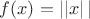$f(x)=\left||x\right||$