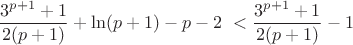 $$\frac{3^{p+1} + 1}{2(p+1)} + \ln(p+1) - p - 2\ < \frac{3^{p+1} + 1}{2(p+1)}-1$$