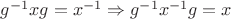 $g^{-1}xg = x^{-1} \Rightarrow g^{-1}x^{-1}g = x$