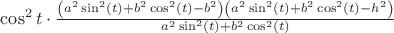 $\cos^2 t \cdot \frac{\left(a^2 \sin ^2(t)+b^2 \cos ^2(t)-b^2\right) \left(a^2 \sin ^2(t)+b^2 \cos ^2(t)-h^2\right)}{a^2 \sin ^2(t)+b^2 \cos ^2(t)}$
