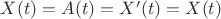 $X(t) = A(t)=X'(t) = X(t)$
