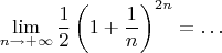 $$\lim\limits_{n\to+\infty}\dfrac{1}{2}\left(1+\dfrac{1}{n}\right)^{2n}=\ldots$$