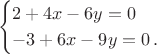 $$\begin{cases} 2+4x-6y=0 \\ -3+6x-9y=0\, .\end{cases}$$