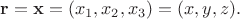 $\mathbf{r}=\mathbf{x}=(x_1,x_2,x_3)=(x,y,z).$