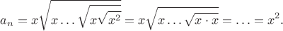 $$a_n=x\sqrt{x\ldots\sqrt{x\sqrt{x^2}}}=x\sqrt{x\ldots\sqrt{x\cdot x}}=\ldots=x^2.$$