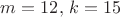$m=12,\,k=15$