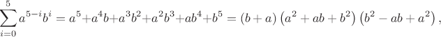 $$
\sum_{i=0}^5 a^{5-i}b^i={a}^{5}+{a}^{4}b+{a}^{3}{b}^{2}+{a}^{2}{b}^{3}+a{b}^{4}+{b}^{5}=\left( b+a \right)  \left( {a}^{2}+ab+{b}^{2} \right)  \left( {b}^{2}-ab+{a}^{2} \right),
$$