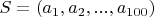 $S = (a_1, a_2, ..., a_{100})$