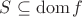 $S \subseteq \operatorname{dom} f$