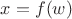 $x=f(w)$