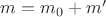 $m = m_0 + m'$