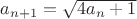 $a_{n+1} = \sqrt{4a_n +1}$