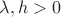 $\lambda, h > 0$