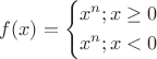 $\[
f(x) = \left\{ \begin{gathered}
  x^n ;x \geq 0 \hfill \\
  x^n;x < 0 \hfill \\ 
\end{gathered}  \right.
\]$