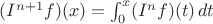 $(I^{n + 1} f)(x) = \int_0^x (I^n f)(t) \, dt$