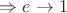 $\Rightarrow e\rightarrow 1$