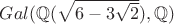 $Gal(\mathbb{Q}(\sqrt{6-3\sqrt{2}}), \mathbb{Q})$