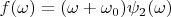 $f(\omega)=(\omega+\omega_0)\psi_2(\omega)$