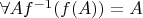 $\forall A f^{-1}(f(A)) = A$