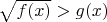 $\sqrt{f(x)}>g(x)$