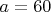 $\left {a}=60\right.$