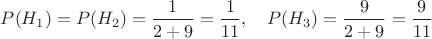 $P(H_1)=P(H_2)=\dfrac{1}{2+9}=\dfrac{1}{11},\quad P(H_3)=\dfrac{9}{2+9}=\dfrac{9}{11}$