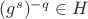$(g^s)^{-q} \in H$