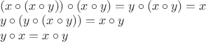$\\
(x \circ (x \circ y)) \circ (x \circ y) = y \circ (x \circ y) = x\\
y \circ (y \circ (x \circ y)) = x \circ y \\
y \circ x = x \circ y
$