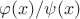 $\varphi(x)/\psi(x)$ $\varphi(x)/\psi(x)$