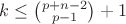 $k\leq\left(\substack{p+n-2 \\ p-1}\right)+1$