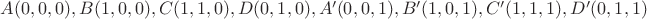 $A(0,0,0), B(1,0,0), C(1,1,0), D(0,1,0), A'(0,0,1), B'(1,0,1), C'(1,1,1), D'(0,1,1)$