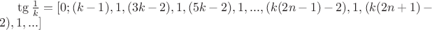 $\tg\frac{1}{k}=[0;(k-1),1,(3k-2),1,(5k-2),1,...,(k(2n-1)-2),1,(k(2n+1)-2),1,...]$