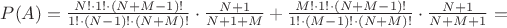 $P(A)=\frac{N! \cdot 1! \cdot (N+M-1)!}{1! \cdot (N-1)! \cdot (N+M)!} \cdot \frac{N+1}{N+1+M} + \frac{M! \cdot 1! \cdot (N+M-1)!}{1! \cdot (M-1)! \cdot (N+M)!} \cdot \frac{N+1}{N+M+1} =$
