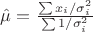 $\hat{\mu}=\frac{\sum x_i/\sigma_i^2}{\sum 1/\sigma_i^2}$