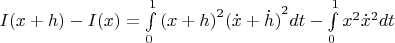 $\[I(x + h) - I(x) = \int\limits_0^1 {{{(x + h)}^2}{{(\dot x + \dot h)}^2}} dt - \int\limits_0^1 {{x^2}{{\dot x}^2}} dt\]$