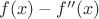 $f(x)-f''(x)$