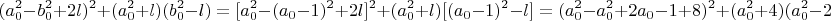 $$(a_0^2-b_0^2+2l)^2+(a_0^2+l)(b_0^2-l)=[a_0^2-(a_0-1)^2+2l]^2+(a_0^2+l)[(a_0-1)^2-l]=(a_0^2-a_0^2+2a_0-1+8)^2+(a_0^2+4)(a_0^2-2a_0+1-4)=$$