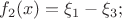 $$f_2(x)=\xi_1-\xi_3;$$