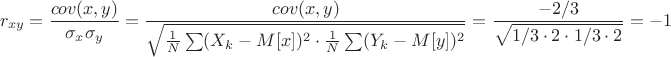 $$r_{xy} = \frac {cov(x,y)} {\sigma_x \sigma_y} = \frac {cov(x,y)} {\sqrt {\frac 1 N\sum (X_k-M[x])^2 \cdot \frac 1 N\sum (Y_k-M[y])^2}} = \frac {-2/3} {\sqrt{1/3\cdot 2 \cdot 1/3 \cdot 2}}=-1$$
