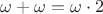 $\omega+\omega=\omega\cdot 2$