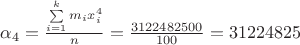 {\alpha _4} = \frac{{\sum\limits_{i = 1}^k {{m_i}x_i^4} }}{n} = \frac{{3122482500}}{{100}} = 31224825