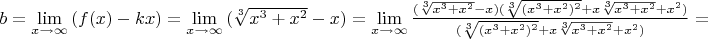 $b=\lim\limits_{x \to \infty}{(f(x)-kx)}=\lim\limits_{x \to \infty}{(\sqrt[3]{x^3+x^2}-x)}=\lim\limits_{x \to \infty}{\frac{(\sqrt[3]{x^3+x^2}-x)(\sqrt[3]{(x^3+x^2)^2}+x\sqrt[3]{x^3+x^2}+x^2)}{(\sqrt[3]{(x^3+x^2)^2}+x\sqrt[3]{x^3+x^2}+x^2)}}=$