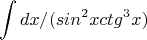 $$\int dx/(sin^2xctg^3x)